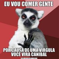 EU VOU COMER GENTE POR CAUSA DE UMA VIRGULA VOCÊ VIRA CANIBAL