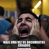 MAIS UMA VEZ OS DOCUMENTOS ERRADOS