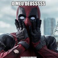 O MEU DEUSSSSS