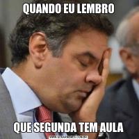 QUANDO EU LEMBROQUE SEGUNDA TEM AULA