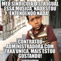 MEU SINDICO(A) ESTÁ IGUAL ESSA MÚSICA, NÃO ESTOU ENTENDENDO NADA , CONTRATOU ADMINISTRADORA COM TAXA ÚNICA, MAIS ESTOU GOSTANDO!