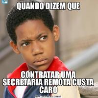 QUANDO DIZEM QUECONTRATAR UMA SECRETÁRIA REMOTA CUSTA CARO