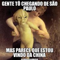 GENTE TÔ CHEGANDO DE SÃO PAULOMAS PARECE QUE ESTOU VINDO DA CHINA