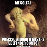 ME SOLTA! PRECISO AJUDAR O MESTRE A DEFENDER O MITO!