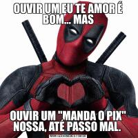 OUVIR UM EU TE AMOR É BOM... MASOUVIR UM 
