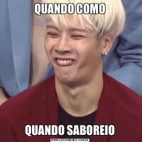 QUANDO COMOQUANDO SABOREIO