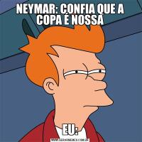 NEYMAR: CONFIA QUE A COPA É NOSSAEU: