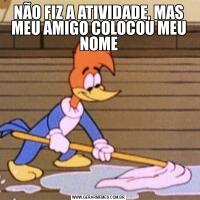 NÃO FIZ A ATIVIDADE, MAS MEU AMIGO COLOCOU MEU NOME