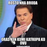 ROSTO NHA BRODA ORAS KEH KUMI KATXUPA KU OVU