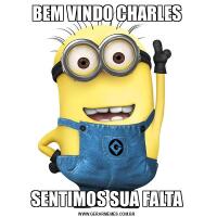 BEM VINDO CHARLESSENTIMOS SUA FALTA