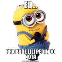 EU...PRA PROF LILI PEDINDO NOTA