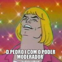 D.PEDRO I COM O PODER MODERADOR 