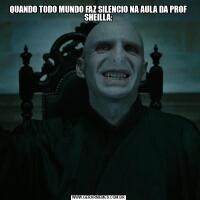 QUANDO TODO MUNDO FAZ SILENCIO NA AULA DA PROF SHEILLA: