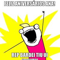 FELIZ ANIVERSÁRIOS ANA!REP BARDEI TIU UI