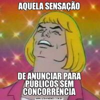 AQUELA SENSAÇÃODE ANUNCIAR PARA PÚBLICOS SEM CONCORRÊNCIA