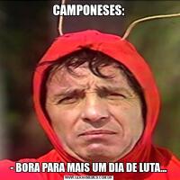 CAMPONESES:- BORA PARA MAIS UM DIA DE LUTA...