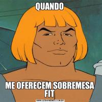 QUANDO ME OFERECEM SOBREMESA  FIT 