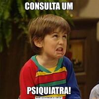 CONSULTA UMPSIQUIATRA!