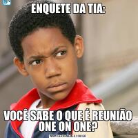 ENQUETE DA TIA:VOCÊ SABE O QUE É REUNIÃO ONE ON ONE?