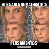 EU NA AULA DE MATEMÁTICA PENSAMENTOS 