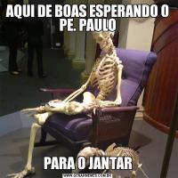 AQUI DE BOAS ESPERANDO O PE. PAULOPARA O JANTAR