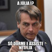 A JÚLIA !?SÓ DORME E ASSISTE NETFLIX