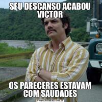 SEU DESCANSO ACABOU VICTOROS PARECERES ESTAVAM COM SAUDADES