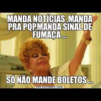 MANDA NOTÍCIAS ,MANDA PRA PQP,MANDA SINAL DE FUMAÇA ...SÓ NÃO MANDE BOLETOS ...