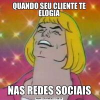 QUANDO SEU CLIENTE TE ELOGIANAS REDES SOCIAIS