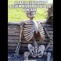 O DARIO ESPERANDO ALGUÉM AJUDAR ELE DE BOA VONTADE 