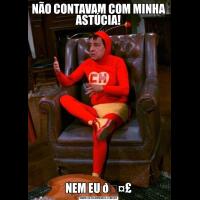 NÃO CONTAVAM COM MINHA ASTÚCIA!NEM EU 