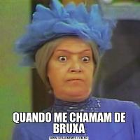 QUANDO ME CHAMAM DE BRUXA