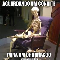 AGUARDANDO UM CONVITE PARA UM CHURRASCO 
