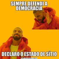 SEMPRE DEFENDI A DEMOCRACIADECLARO O ESTADO DE SÍTIO