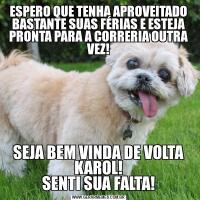 ESPERO QUE TENHA APROVEITADO BASTANTE SUAS FÉRIAS E ESTEJA PRONTA PARA A CORRERIA OUTRA VEZ!SEJA BEM VINDA DE VOLTA KAROL!
SENTI SUA FALTA!