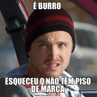 É BURRO ESQUECEU Q NÃO TEM PISO DE MARCA