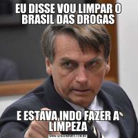 EU DISSE VOU LIMPAR O BRASIL DAS DROGASE ESTAVA INDO FAZER A LIMPEZA