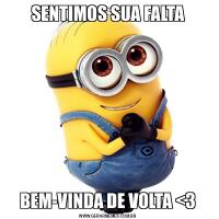 SENTIMOS SUA FALTABEM-VINDA DE VOLTA &LT;3