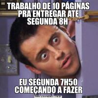 TRABALHO DE 10 PÁGINAS PRA ENTREGAR ATÉ SEGUNDA 8H EU SEGUNDA 7H50 COMEÇANDO A FAZER