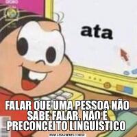 FALAR QUE UMA PESSOA NÃO SABE FALAR, NÃO É PRECONCEITO LINGUÍSTICO 