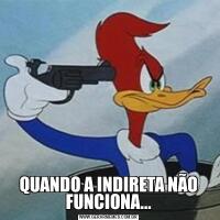 QUANDO A INDIRETA NÃO FUNCIONA...