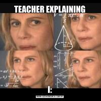 TEACHER EXPLAININGI: