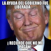 LA AYUDA DEL GOBIERNO FUE LIBERADA     : ¡ RECORDÉ QUE NO ME PAGAN!