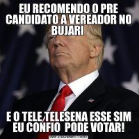 EU RECOMENDO O PRE CANDIDATO A VEREADOR NO BUJARI E O TELE TELESENA ESSE SIM EU CONFIO  PODE VOTAR!