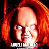 AQUELE MALDITO