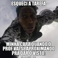 ESQUECI A TAREFAMINHA CARA QUANDO O PROF VAI SE APROXIMANDO PRA DAR O VISTO: