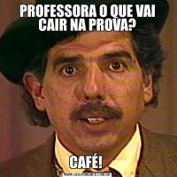 PROFESSORA O QUE VAI CAIR NA PROVA?CAFÉ! 