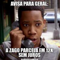 AVISA PARA GERAL:A ZAGO PARCELA EM 12X SEM JUROS