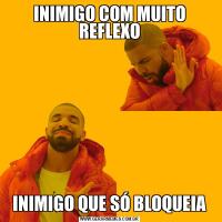 INIMIGO COM MUITO REFLEXOINIMIGO QUE SÓ BLOQUEIA
