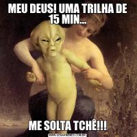 MEU DEUS! UMA TRILHA DE 15 MIN...ME SOLTA TCHÊ!!!